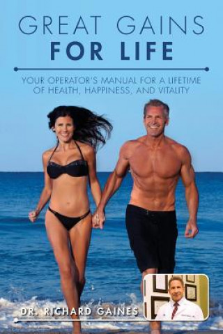 Kniha Great Gains for Life: Your Operator's Manual for a Lifetime of Health, Happiness, and Vitality Dr Richard Gaines