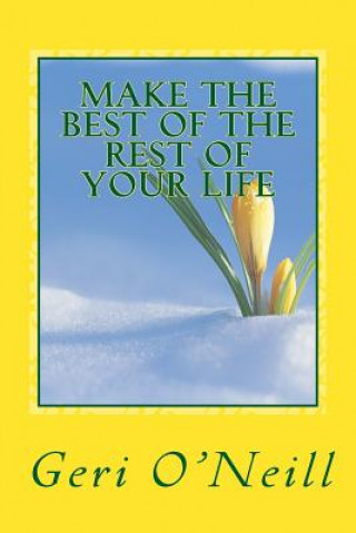 Kniha Make The Best Of The Rest Of Your Life: A Handbook for Living GERI O'NEILL