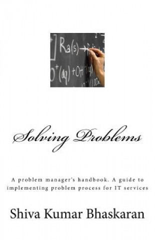 Knjiga Solving Problems: A problem manager's handbook, a guide to implementing problem process for IT services MR Shiva Kumar Bhaskaran