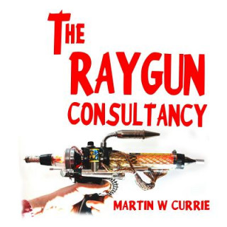 Carte The Raygun Consultancy: Worried about Ray Guns, no? I'm the reason. Martin W Currie