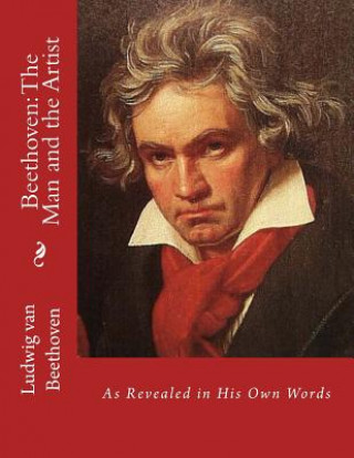 Buch Beethoven: The Man and the Artist: As Revealed in His Own Words Ludwig van Beethoven