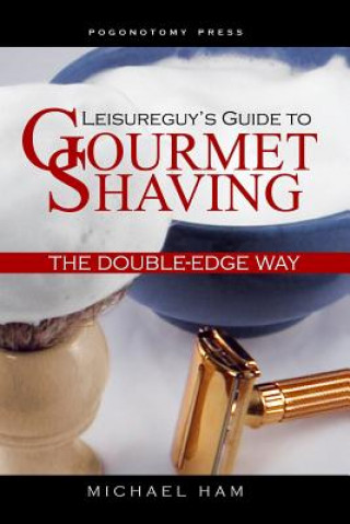 Carte Leisureguy's Guide to Gourmet Shaving the Double-Edge Way Michael Ham