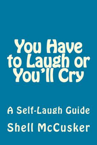 Kniha You Have to Laugh or You'll Cry: A Self-Laugh Guide Shell McCusker