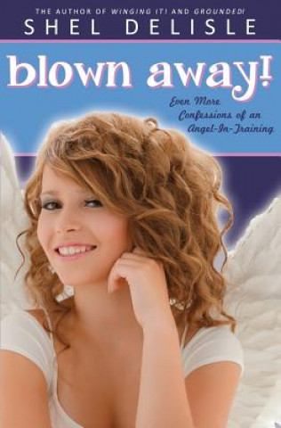 Kniha Blown Away!: Even More Confessions on an Angel in Training Shel Delisle