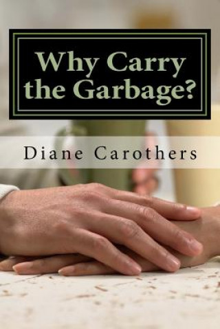 Kniha Why Carry the Garbage?: Why Relational Patterns Cause Problems Diane S Carothers