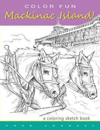 Könyv COLOR FUN - Mackinac Island! A coloring sketch book.: Color all of Mackinac Island's famous treasures, sights and unique things that it has to offer. Cher Charest