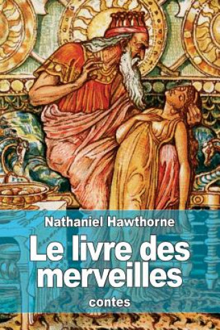 Könyv Le livre des merveilles: contes pour les enfants tirés de la mythologie Nathaniel Hawthorne