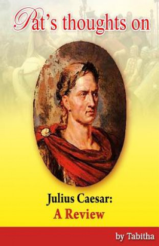 Kniha Pat's Thoughts on Julius Caesar: A Review Tabitha Bailey