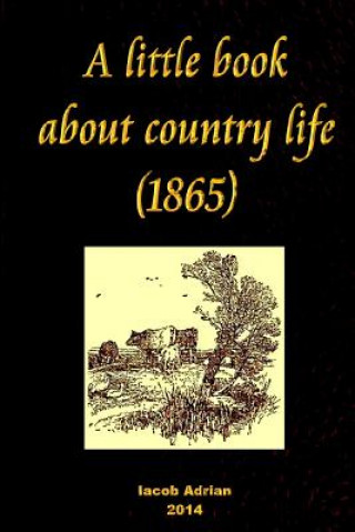 Kniha A little book about country life (1865) Iacob Adrian