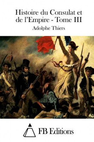 Книга Histoire du Consulat et de l'Empire - Tome III Adolphe Thiers