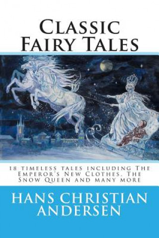 Könyv Classic Fairy Tales of Hans Christian Andersen: 18 stories including The Emperor's New Clothes, The Snow Queen & The Real Princess Hans Christian Andersen