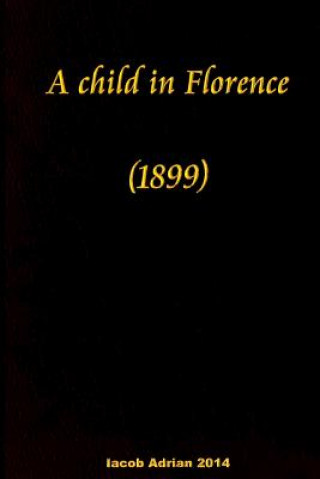 Kniha A child in Florence (1899) Iacob Adrian