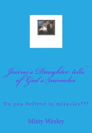 Knjiga Jairus's Daughter tells of God's miracles: Do you believe in miracles Misty Lynn Wesley