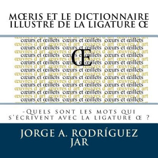 Kniha Moeris Et Le Dictionnaire Illustre De La Ligature OE: -Quels sont les mots qui s'écrivent avec la ligature oe Jorge a Rodriguez Jar