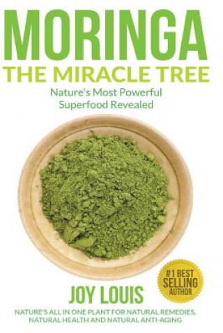 Carte Moringa The Miracle Tree: Nature's Most Powerful Superfood Revealed, Nature's All In One Plant for Detox, Natural Weight Loss, Natural Health Joy Louis