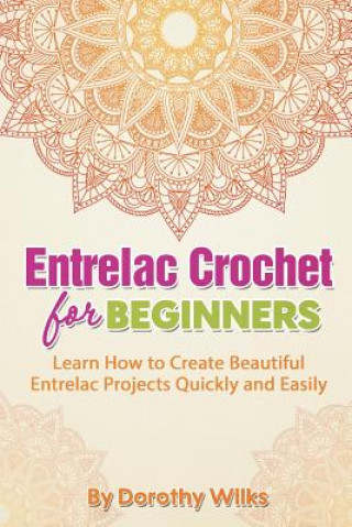 Book Entrelac Crochet for Beginners: Learn How to Create Beautiful Entrelac Projects Quickly and Easily Dorothy Wilks