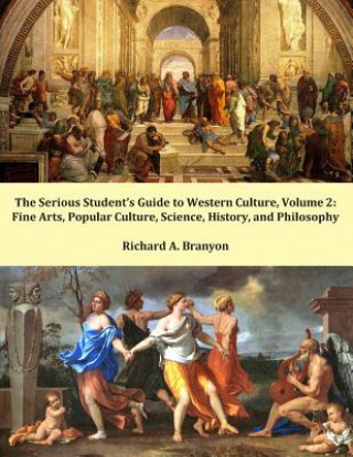 Kniha The Serious Student's Guide to Western Culture: Volume 2: Fine Arts, Popular Culture, Science, History, and Philosophy Richard A Branyon