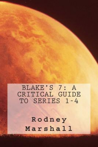 Carte Blake's 7: A Critical Guide to Series 1-4 Rodney Marshall