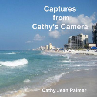 Könyv Captures from Cathy's Camera: A glimpse of the beauty of Panama City Beach, Florida Cathy Jean Palmer