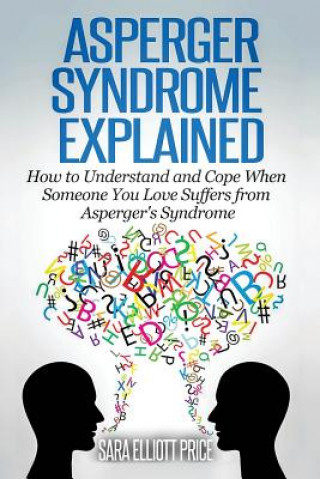 Könyv Asperger Syndrome Explained: How to Understand and Communicate When Someone You Love Has Asperger Sara Elliott Price