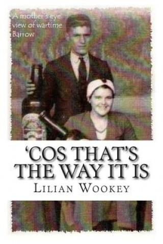 Könyv 'Cos That's The Way It Is: A Mother's Eye View of Wartime Barrow Mrs Lilian Wookey
