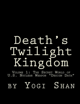 Carte Death's Twilight Kingdom: The Secret World of U.S. Nuclear Weapon 'Design Data Yogi Shan