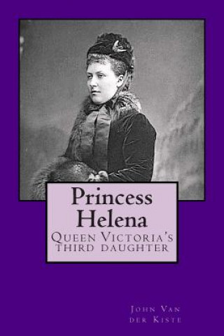 Knjiga Princess Helena: Queen Victoria's third daughter John Van der Kiste