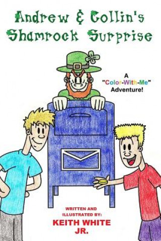 Könyv Andrew and Collin's Shamrock Surprise: A Color-With-Me Adventure! Keith White Jr