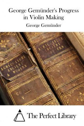 Kniha George Gemünder's Progress in Violin Making George Gemunder