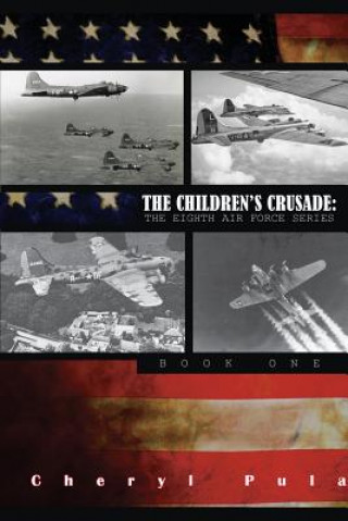 Kniha The Children's Crusade: : The Eighth Airforce Series, Volume 1 Cheryl Pula