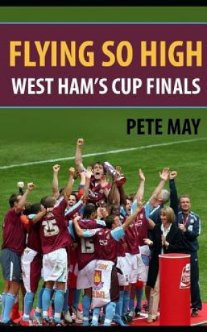 Könyv Flying So High: West Ham's Cup Finals Pete May