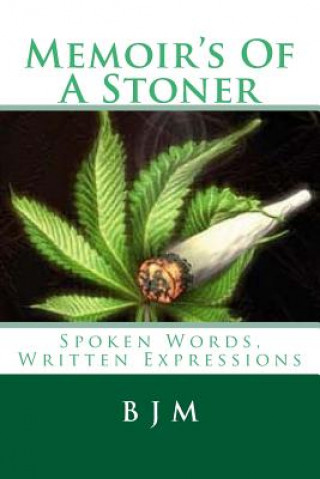 Könyv Memoir's Of A Stoner: Spoken Words, Written Expressions B J M
