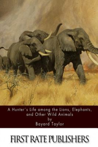 Książka A Hunter's Life among the Lions, Elephants, and Other Wild Animals Bayard Taylor