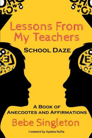 Kniha Lessons From My Teachers: School DAZE: A Book of Anecdotes & Affirmations Bebe Singleton