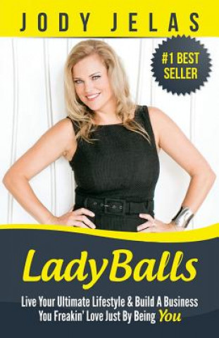 Carte LadyBalls: Live Your Ultimate Lifestyle And Build A Business You Freakin' Love Just By Being You Jody Jelas