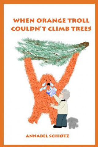 Knjiga When Orange Troll Couldn't Climb Trees Annabel Schiotz