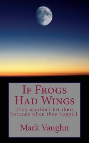 Carte If Frogs Had Wings: They would hit their bottoms when they hopped. Mark Vaughn