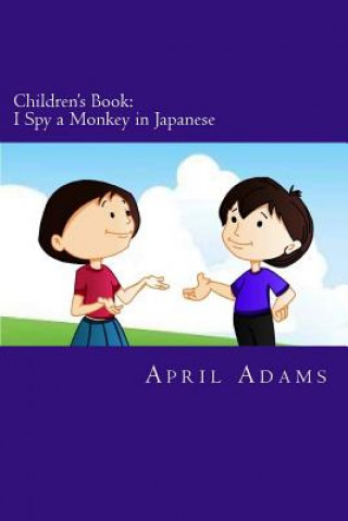 Carte Children's Book: I Spy a Monkey in Japanese: New Bedtime Story Best for Beginners or Early Readers, (Ages 3-6). Fun Pictures Helps Teac April Adams