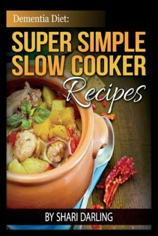 Könyv Dementia Diet: Super Simple Slow Cooker Recipes: The Caregiver's Best Friend Shari Darling