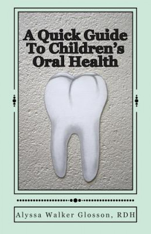 Carte A Quick Guide To Children's Oral Health Alyssa Walker Glosson Rdh