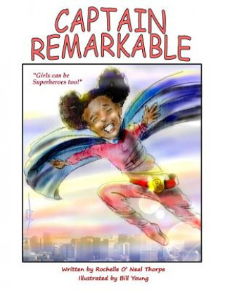 Kniha Captain Remarkable (storybook): Girls can be Superheroes too! Rochelle O'Neal Thorpe