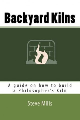 Könyv Backyard Kilns: A guide on how to build a Philosopher's Kiln Steve Mills