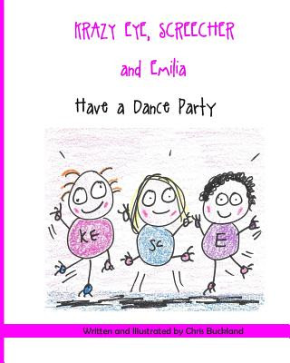 Könyv Krazy Eye, Emilia and Screecher Have a Dance Party: A Krazy Eye Story Chris Buckland