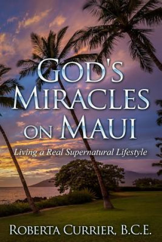 Kniha God's Miracles On Maui: Living A Real Supernatural Lifestyle Roberta Currier