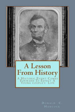 Kniha A Lesson From History: A Historic Event Comes Forward To Effect A Young Couple's Life Donald C Hancock