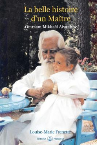 Carte La belle histoire d'un Maitre: Omraam Mikhael Aivanhov Louise-Marie Frenette
