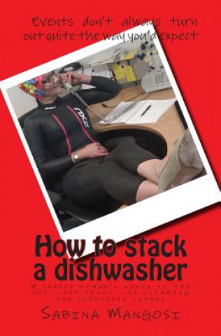 Kniha How to stack a dishwasher: A career woman's guide to the ups - and downs - of climbing the corporate ladder Sabina Mangosi