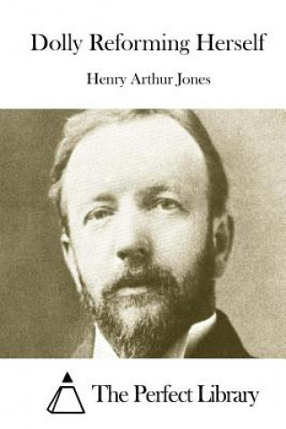 Könyv Dolly Reforming Herself Henry Arthur Jones