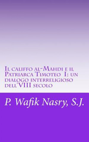 Книга Il califfo al-Mahdi e il Patriarca Timoteo I: un dialogo interreligioso dell'VIII secolo P Wafik Nasry S J