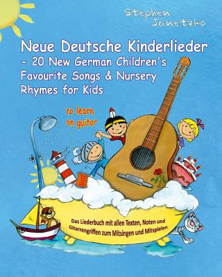 Könyv Neue Deutsche Kinderlieder - 20 New German Children's Favourite Songs & Nursery Rhymes for Kids (to learn on guitar): Das Liederbuch mit allen Texten, Stephen Janetzko